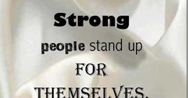 Strong people stand up for themselves. But the strongest people stand
