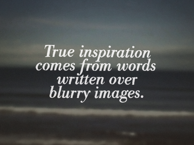 Zenith Blog True inspiration comes from words written over blurry images
