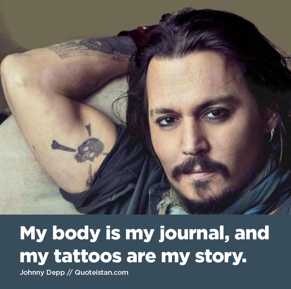 My body is my journal, and my tattoos are my story.