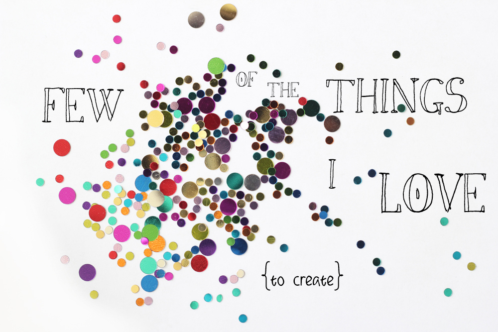 Few of the things I love {to create}