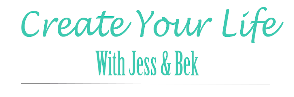Create Your Life With Jess & Bek!