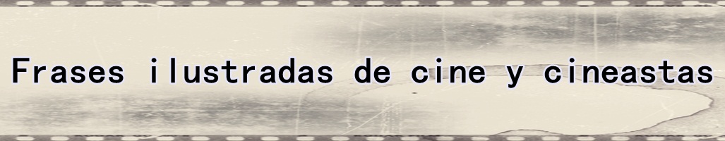 Frases de cine y de cineastas