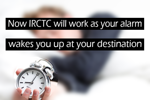 Now IRCTC will work as your alarm and wakes you up at your destination