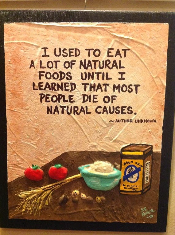 I used to eat a lot of natural foods until I learned that most people