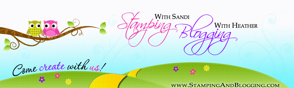 Stampin And Bloggin with Sandi MacIver and Heather Wright-Porto, Stamping and Blogging LLC