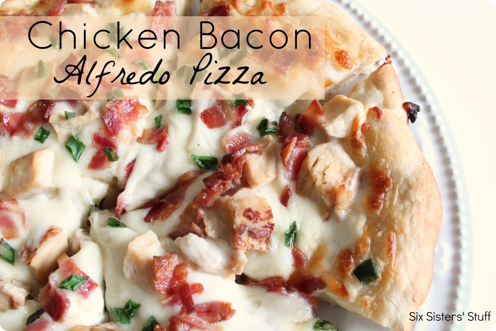 Chicken Bacon Alfredo Pizza Recipe Six Sisters' Stuff