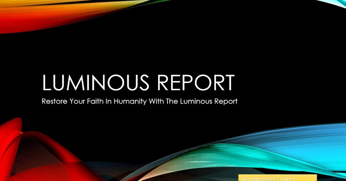 Illuminated Living Luminous Report Restore Your Faith In Humanity