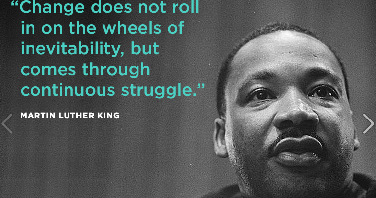 Martin Luther King Change Quote Bloomingdale: Martin Luther King: "Change Does Not Roll In On The Wheels Of  Inevitability, But Comes Through Continuous Struggle."