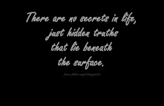 There are no secrets in life, just hidden truths that lie beneath the surface.