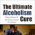 The Ultimate Alcoholism Cure - Free Kindle Non-Fiction