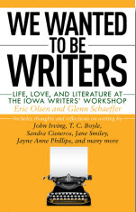 and Literature at the Iowa Writers Workshop Life We Wanted to Be Writers Love