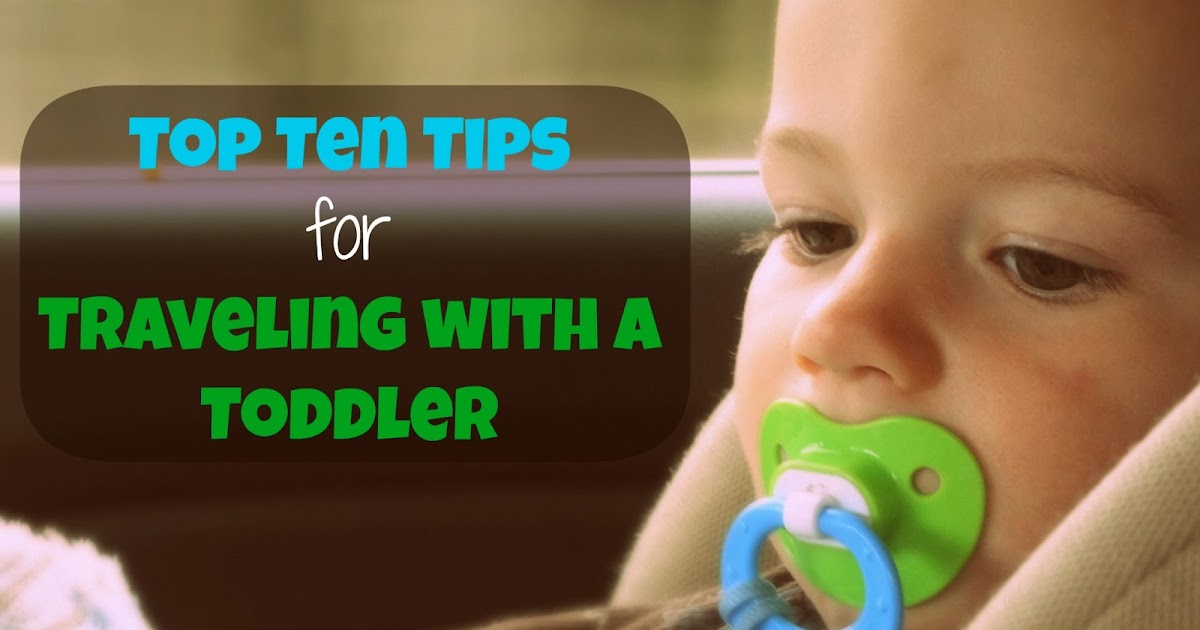 WHO CAN STAND Top Ten Tips for Traveling with a Toddler