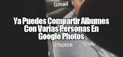 Ya Puedes Compartir Albumes Con Varias Personas En Google Photos