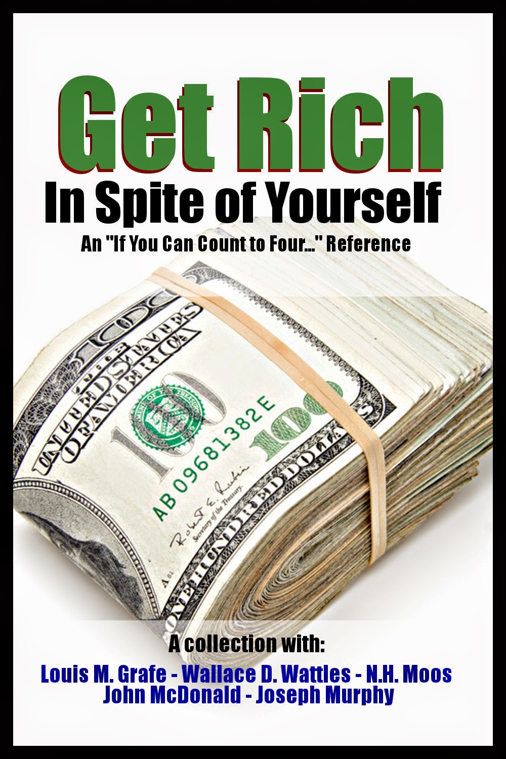 New Release: The "Get Rich In Spite of Yourself" Collection by Louis M. Grafe, Wallace D. Wattles, N. H. Moos, John McDonalds, and Joseph Murphy