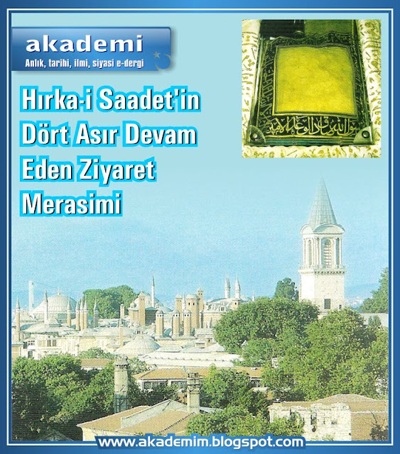 Hırka-i Saadet'in Dört Asır Devam Eden ziyaret merasimi. Osmanlı padişahlarının Peygamber Efendimiz'e ve Hırka-i Saâdet'ine Hürmeti