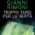 Oggi in libreria: "Troppo tardi per la verità" di Gianni Simoni