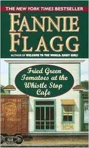One of my favorites, Fried Green Tomatoes at the Whistle Stop Cafe, a GREAT novel by Fannie Flagg