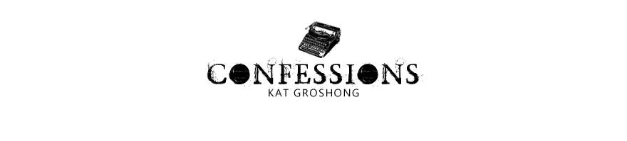 confessions: blog by kat groshong