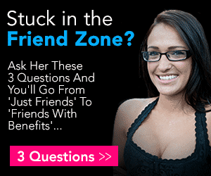  GET OUT OF THE FRIEND ZONE NOW!!