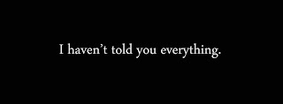 I haven’t told you everything.