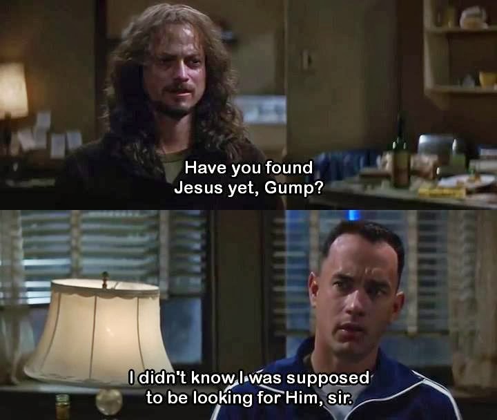Have+you+found+Jesus+yet,+Gump.jpg