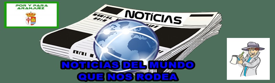 Por y Para Aranjuez "Noticias del Mundo".