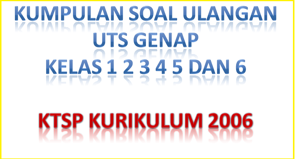 Bank Soal UTS Semester 2 Kelas 1 2 3 4 5 6 KTSP Kurikulum 2006  Semua Cara Cara Ada