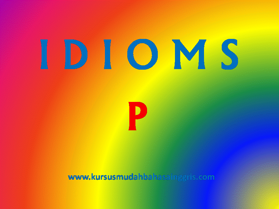 50 Contoh Idiom Dimulai Huruf P Dalam Bahasa Inggris Lengkap Dengan Artinya Belajar Bahasa Inggris Online Gratis