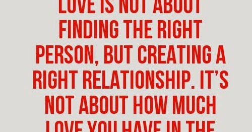 Love is not just about finding the right person, But creating right