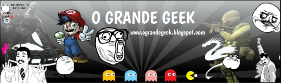 O Grande Geek-Animês,Games,Detonados,RPG'S,Notícias,Humor,Vídeos,Gameplays e muito mais!
