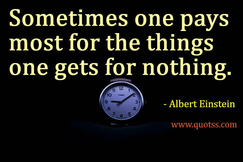 Image Quote on Quotss - Sometimes one pays most for the things one gets for nothing. by