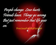 Love hurts. Friends leave. Things go wrong. But just remember that life goes .