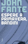 Espere a Primavera Bandini, John Fante
