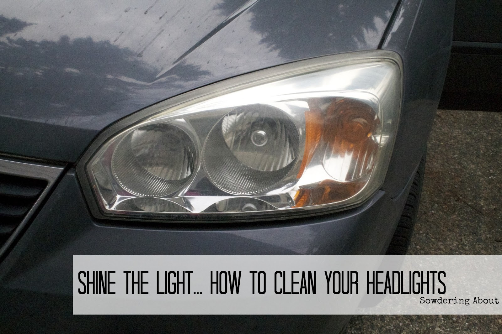 Sowdering About Shine the light...How to clean your headlights