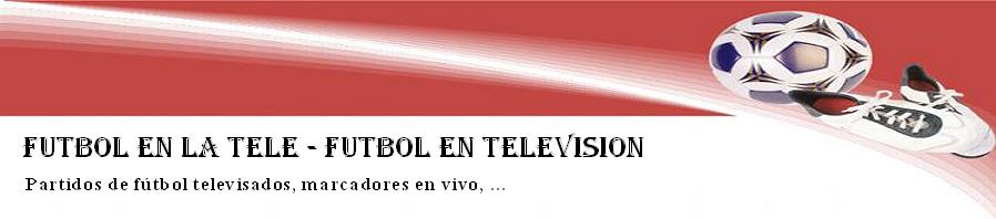 Fútbol en la tele - Partidos televisados en vivo y en directo