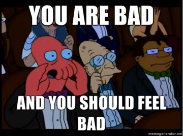 YOU-ARE-BAD-AND-YOU-SHOULD-FEEL-BAD.jpg