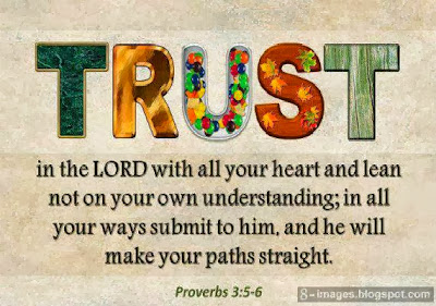 Trust in the Lord With all your heart and lean not on your own