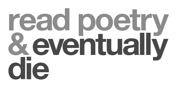 read poetry and eventually die