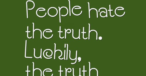 People hate the truth. Luckily, the truth doesn't care. | Share Inspire