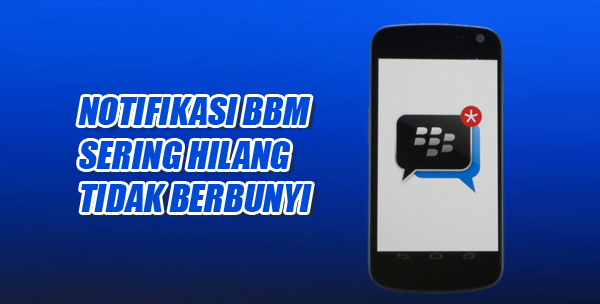 Mengatasi Notifikasi BBM Hilang Tidak Berbunyi di Android