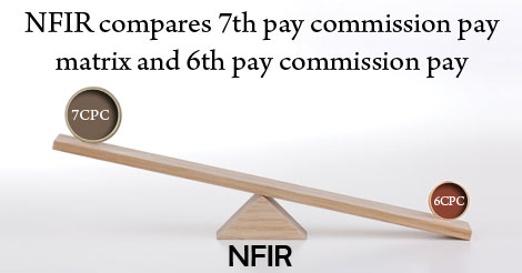 NFIR-compares-7th-pay-commission-pay-matrix-and-6th-pay-commission-pay