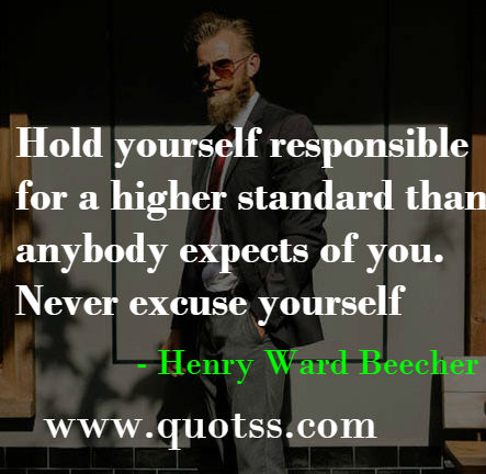 Image Quote on Quotss - Hold yourself responsible for a higher standard than anybody expects of you. Never excuse yourself by