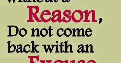 If you left me without a Reason, Do not come back with an Excuse ~ God