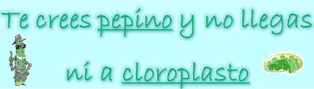 Te crees pepino y no llegas ni a cloroplasto