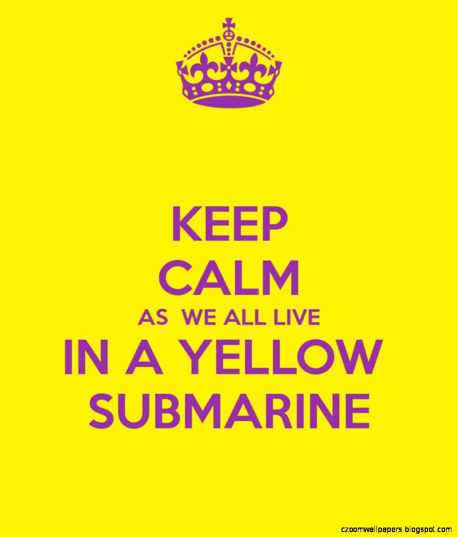 KEEP CALM AS WE ALL LIVE IN A YELLOW SUBMARINE KEEP CALM AND KEEP CALM AS WE ALL LIVE IN A YELLOW SUBMARINE KEEP CALM AND