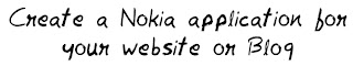 Create a nokia application for your website or Blog Create a nokia application for your website or Blog MohitChar