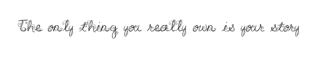 in the end the only thing you really own is your story.