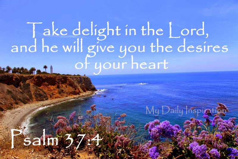 Take delight in the Lord, and he will give you the desires of your heart