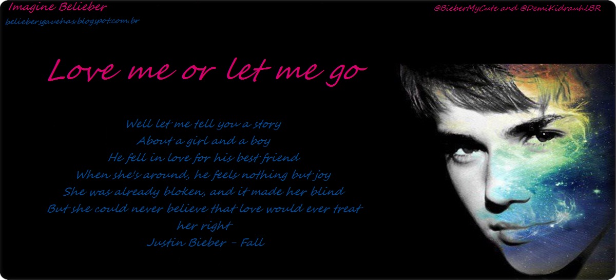 Love me or let me go.