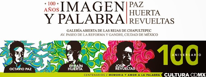 100 años Imagen y Palabra homenaje a Octavio Paz, Efraín Huerta y José Revueltas